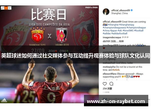 英超球迷如何通过社交媒体参与互动提升观赛体验与球队文化认同