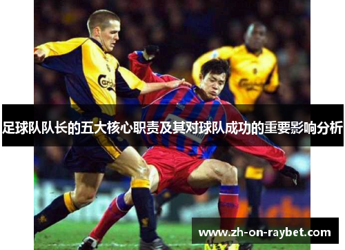 足球队队长的五大核心职责及其对球队成功的重要影响分析