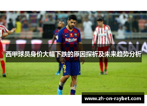 西甲球员身价大幅下跌的原因探析及未来趋势分析