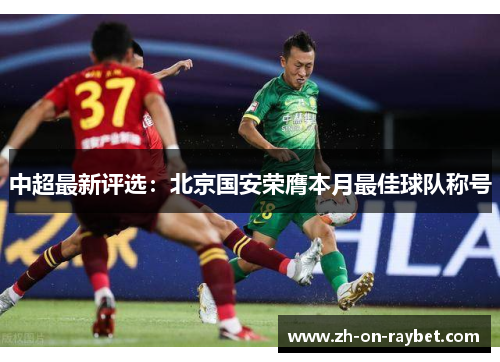 中超最新评选:北京国安荣膺本月最佳球队称号 中超最新评选:北京国安荣膺本月最佳球队称号