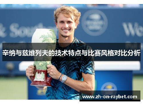 辛纳与兹维列夫的技术特点与比赛风格对比分析